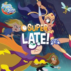 DC Super Hero Girls Super Late!